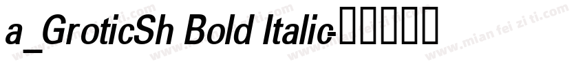 a_GroticSh Bold Italic字体转换